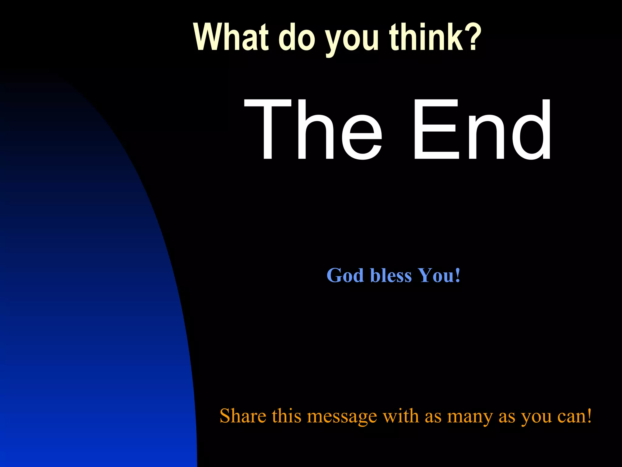 What do you think? The End God bless You! Share this message with as many as you can! 
