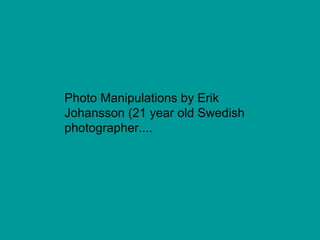 Photo Manipulations by Erik Johansson (21 year old Swedish photographer.... 