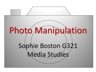 Photo Manipulation
Sophie Boston G321
Media Studies

 