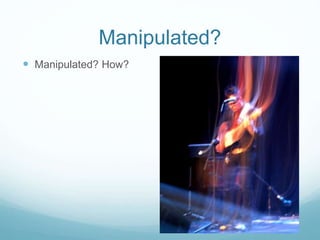 Manipulated? 
 Manipulated? How? 
 