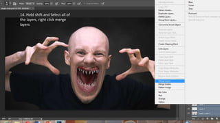 14. Hold shift and Select all of
the layers, right click merge
layers
 