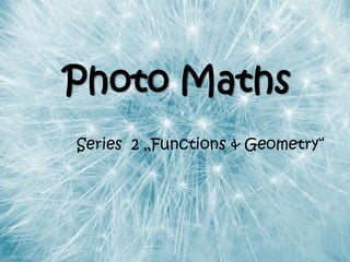 Photo Maths
Series 2 „Functions & Geometry“
 