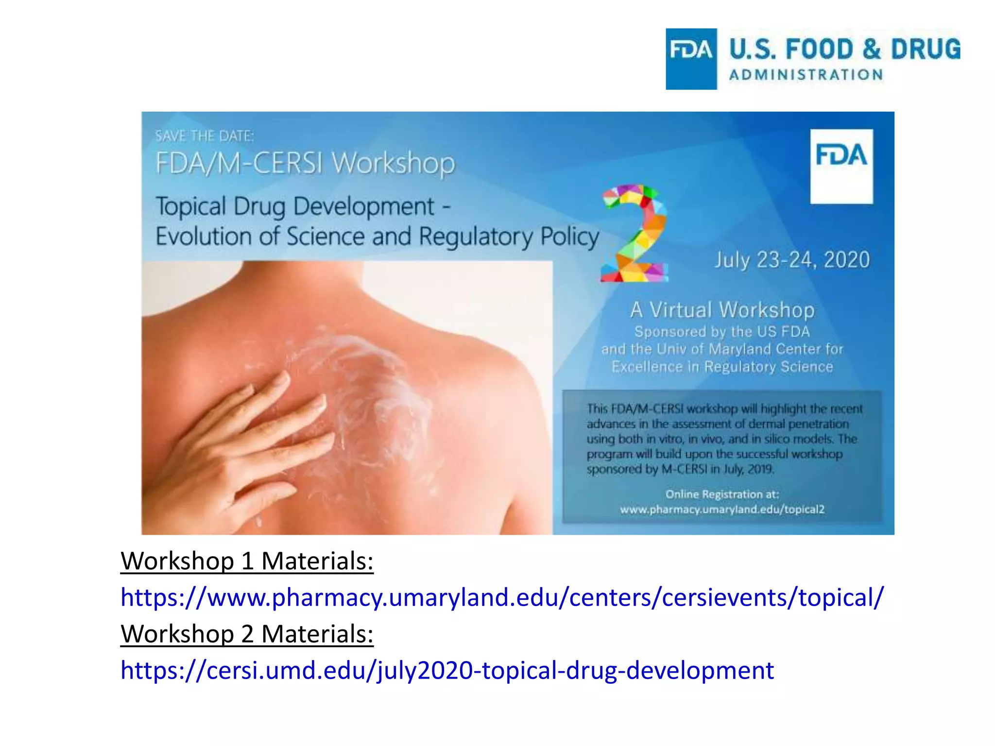 Workshop 1 Materials:
https://www.pharmacy.umaryland.edu/centers/cersievents/topical/
Workshop 2 Materials:
https://cersi.umd.edu/july2020-topical-drug-development
 