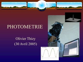 PHOTOMETRIE
Olivier Thizy
(30 Avril 2005)
 