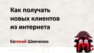 Как получать
новых клиентов
из интернета
Евгений Шевченко
Photomob-2015
Киев, 15 марта 2015
 