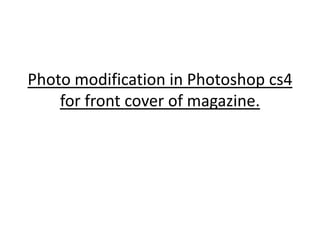 Photo modification in Photoshop cs4 for front cover of magazine. 