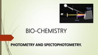 BIO-CHEMISTRY
PHOTOMETRY AND SPECTOPHOTOMETRY.
 
