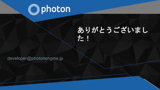 ありがとうございまし
た！
developer@photonengine.jp
 