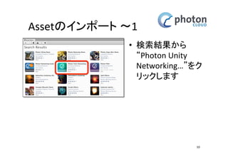 Assetのインポート 〜1
• 検索結果から
“Photon Unity
Networking…”をク
リックします

10

 