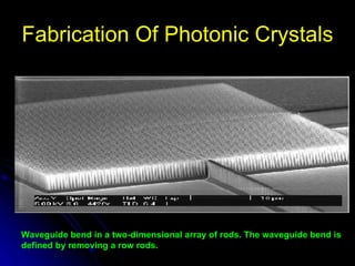 Fabrication Of Photonic Crystals Waveguide bend in a two-dimensional array of rods. The waveguide bend is defined by removing a row rods.  