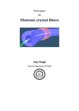 Term paper
On
Photonic crystal fibers
Ajay Singh
Electrical Department, IIT Delhi
 