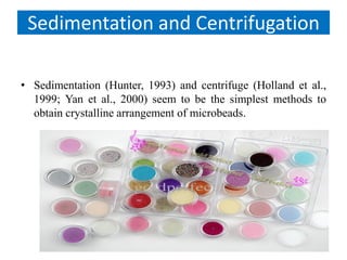 Sedimentation and Centrifugation
• Sedimentation (Hunter, 1993) and centrifuge (Holland et al.,
1999; Yan et al., 2000) seem to be the simplest methods to
obtain crystalline arrangement of microbeads.
 