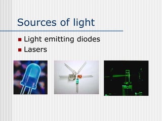 Sources of light
 Light emitting diodes
 Lasers
 