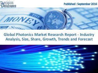 Published : September 2016
Global Photonics Market Research Report - Industry
Analysis, Size, Share, Growth, Trends and Forecast
 