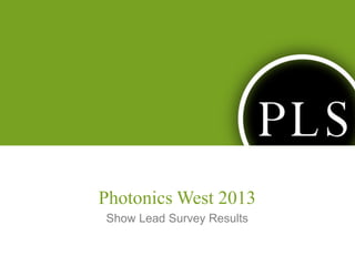 Photonics West 2013
Show Lead Survey Results
 