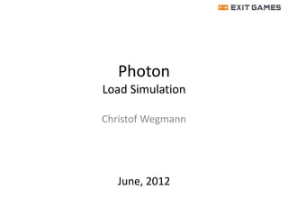 Photon
Load Simulation

Christof Wegmann




   June, 2012
 