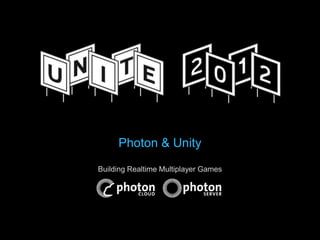 Photon & Unity
Building Realtime Multiplayer Games
 