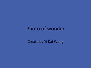 Photo of wonder Create by Yi Kai Wang 