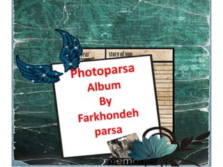 Photoparsa AlbumBy Farkhondeh parsa 