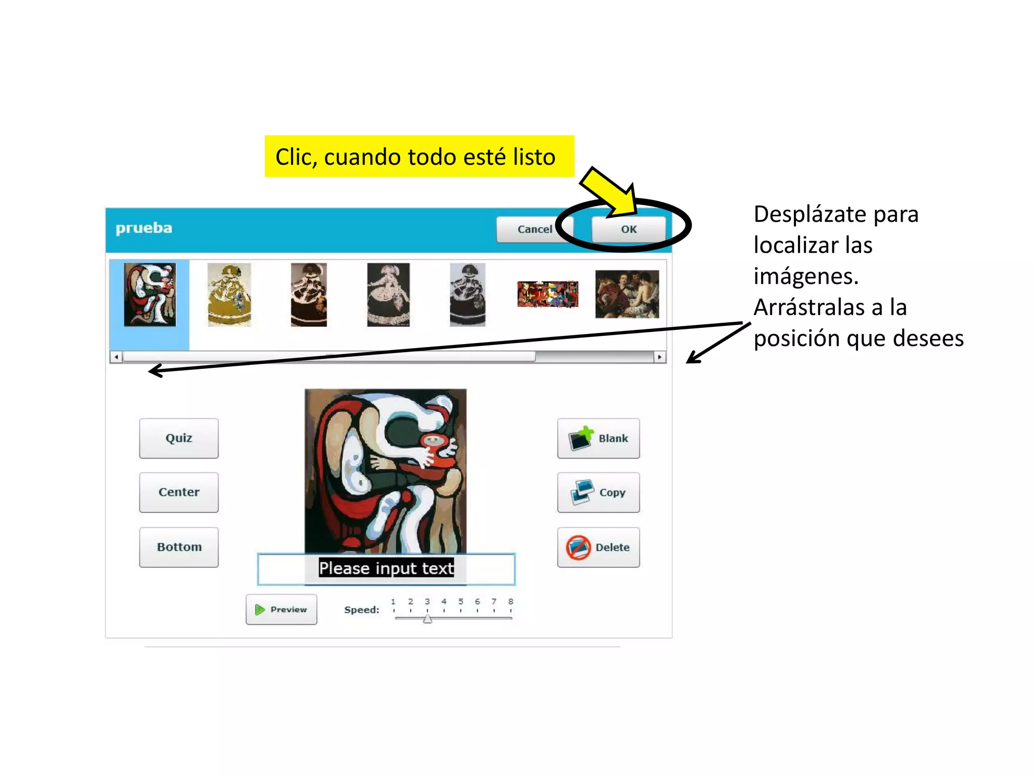 Clic, cuando todo esté listo

                               Desplázate para
                               localizar las
                               imágenes.
                               Arrástralas a la
                               posición que desees
 