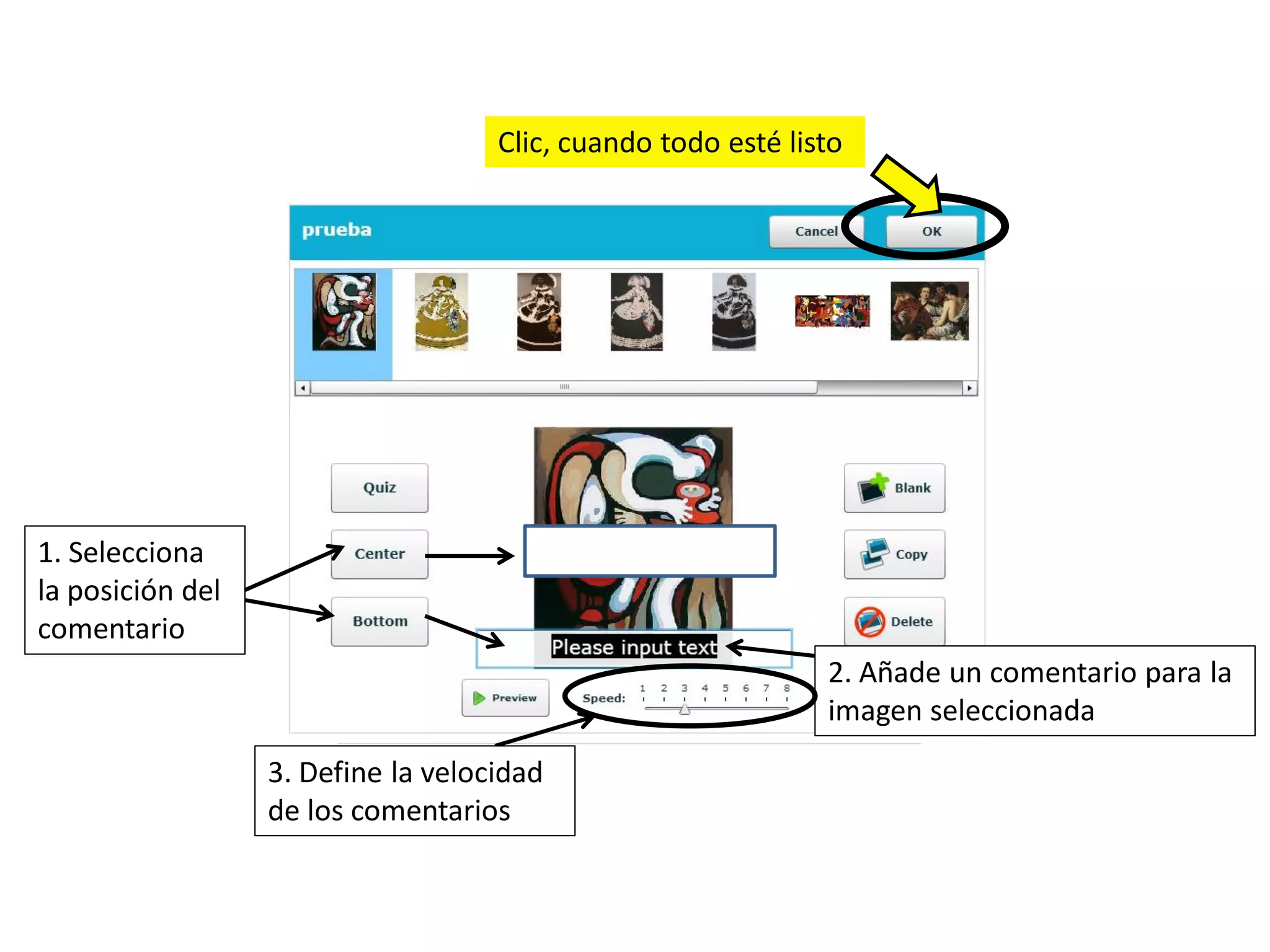 Clic, cuando todo esté listo




1. Selecciona
la posición del
comentario
                                                              2. Añade un comentario para la
                                                              imagen seleccionada
                  3. Define la velocidad
                  de los comentarios
 