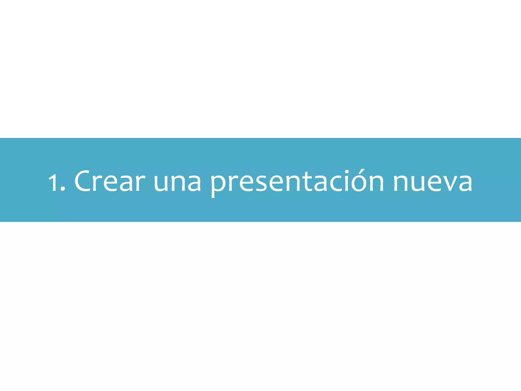 1. Crear una presentación nueva
 