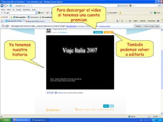 Para descargar el video
              si tenemos una cuenta
                     premium




Ya tenemos                                También
  nuestra                              podemos volver
 historia                                a editarla
 