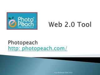 Web 2.0 Tool Photopeach http: photopeach.com/ Kate McDonald EDUC 9701 