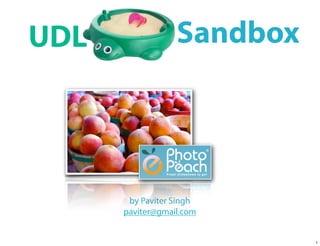 UDL               Sandbox




       by Paviter Singh
      paviter@gmail.com


                            1
 