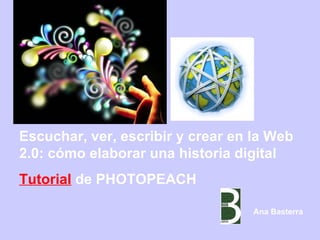 Escuchar, ver, escribir y crear en la Web 2.0: cómo elaborar una historia digital Tutorial  de PHOTOPEACH  Ana Basterra 