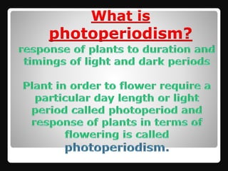 1.Critical day length
In both short day and long day plants there is a
specific light period which imposes a restriction
o...