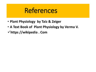 References
• Plant Physiology by Taiz & Zeiger
• A Text Book of Plant Physiology by Verma V.
https //wikipedia . Com
 