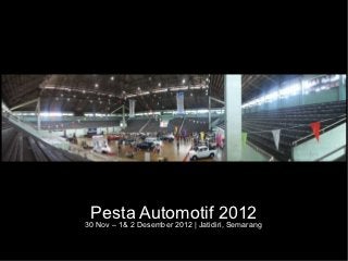 Pesta Automotif 2012
30 Nov – 1& 2 Desember 2012 | Jatidiri, Semarang
 
