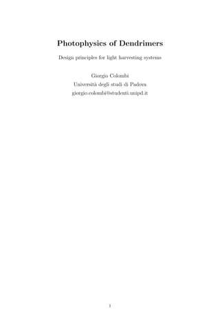 Photophysics of Dendrimers
Design principles for light harvesting systems
Giorgio Colombi
Universit`a degli studi di Padova
giorgio.colombi@studenti.unipd.it
1
 