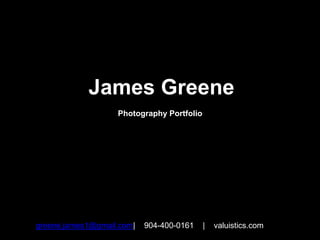 James Greene Photography Portfolio greene.james1@gmail.com|    904-400-0161    |    valuistics.com 