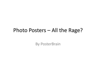 Photo Posters – All the Rage? By PosterBrain 