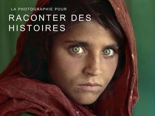 R A C O N T E R D E S
H I S T O I R E S
L A P H O T O G R A P H I E P O U R
16
 