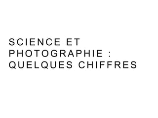 S C I E N C E E T
P H O T O G R A P H I E :
Q U E L Q U E S C H I F F R E S
23
 