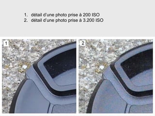 46
1. détail d’une photo prise à 200 ISO
2. détail d’une photo prise à 3.200 ISO
 