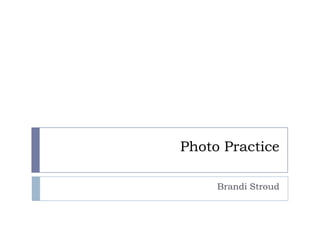 Photo Practice Brandi Stroud 
