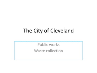 The City of Cleveland

     Public works
    Waste collection
 