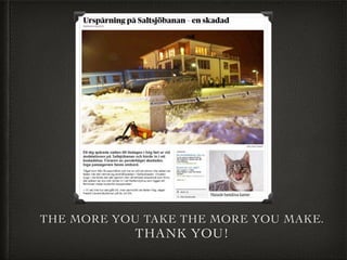 THE MORE YOU TAKE THE MORE YOU MAKE.
THANK YOU!
 