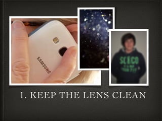 1. KEEP THE LENS CLEAN
 
