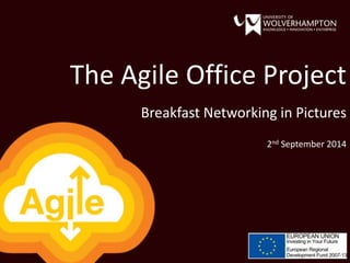 The Agile Office Project 
Breakfast Networking in Pictures 
2nd September 2014 
 