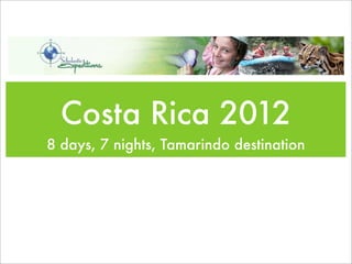 Costa Rica 2012
8 days, 7 nights, Tamarindo destination
 