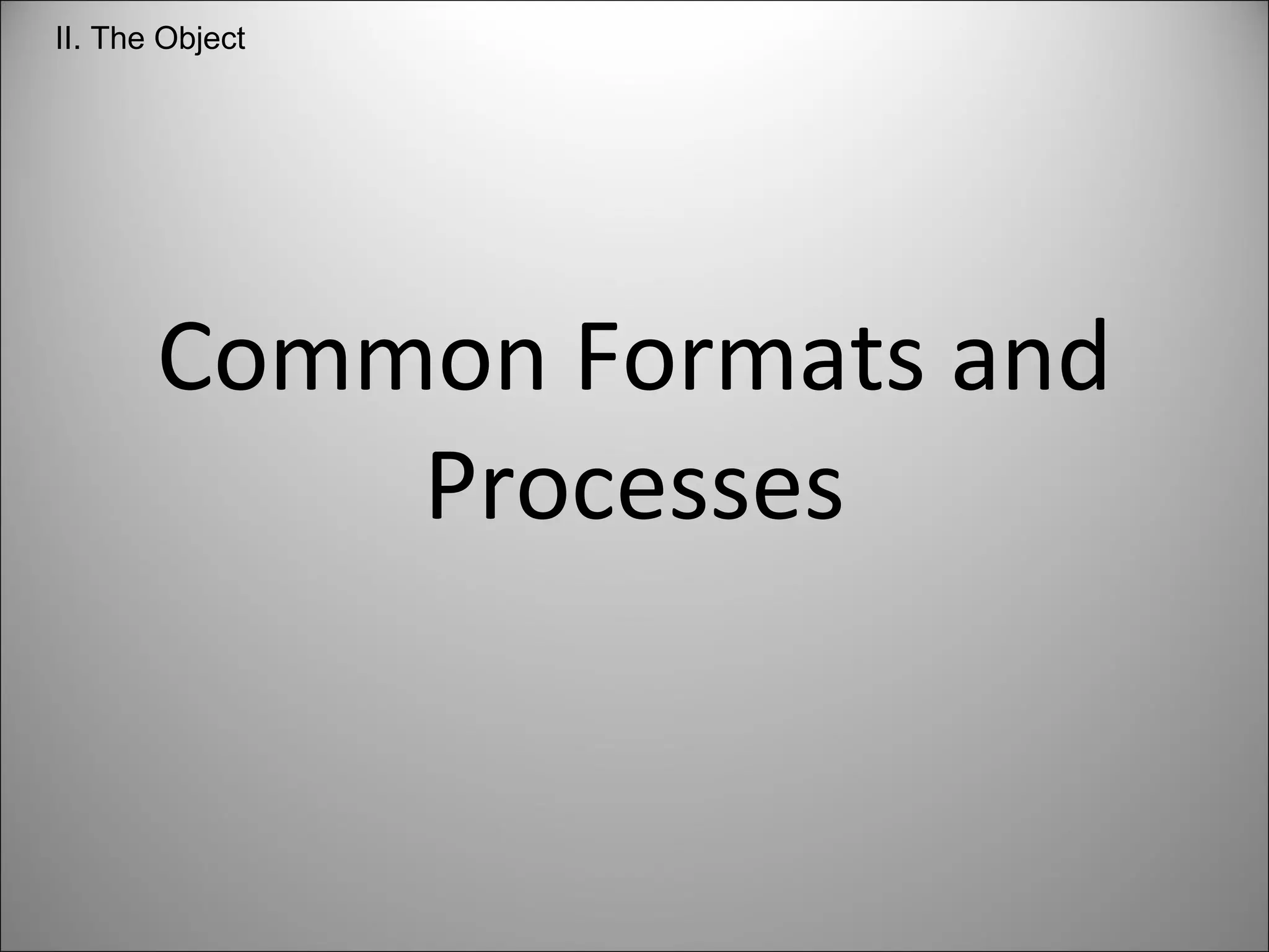 Common Formats and Processes II. The Object 