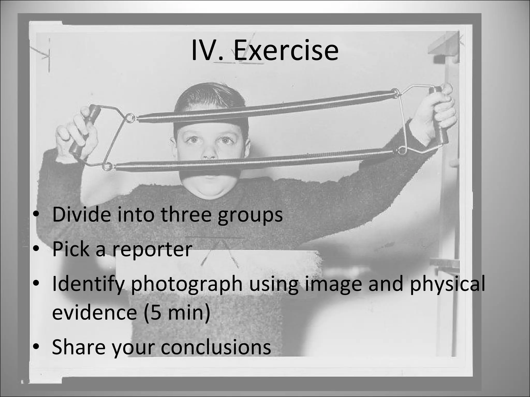 IV. Exercise Divide into three groups Pick a reporter Identify photograph using image and physical evidence (5 min) Share your conclusions 