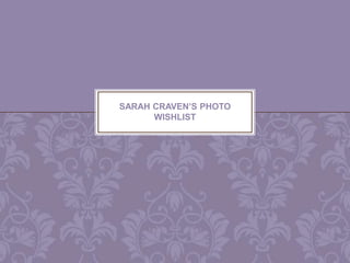 SARAH CRAVEN’S PHOTO
WISHLIST
 