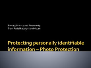 Protect Privacy and Anonymity
from Facial Recognition Misuse
 