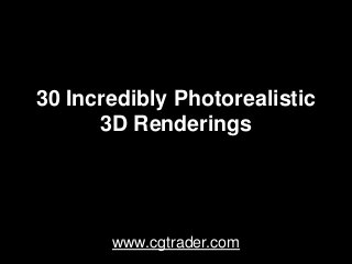 30 Incredibly Photorealistic
      3D Renderings




       www.cgtrader.com
 